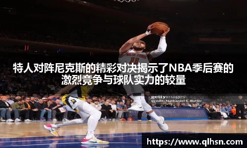 特人对阵尼克斯的精彩对决揭示了NBA季后赛的激烈竞争与球队实力的较量
